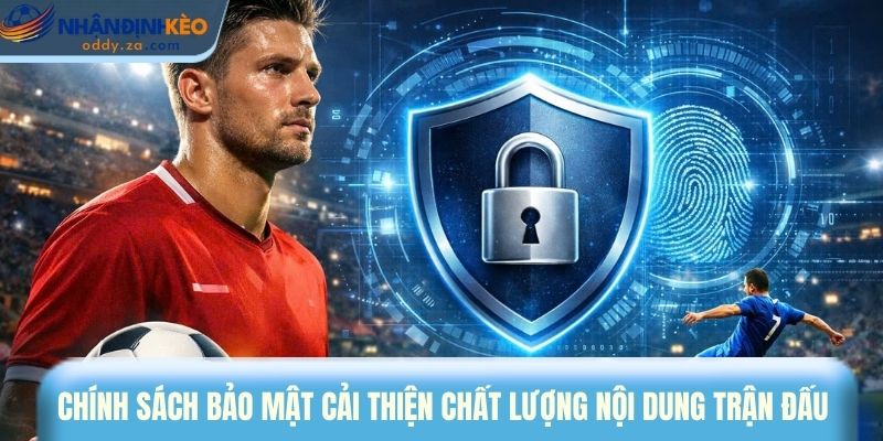 Chính Sách Bảo Mật: Bảo vệ Quyền Riêng Tư Tại Nhận Định Kèo Oddy 2 Chính sách bảo mật cải thiện chất lượng nội dung trận đấu
