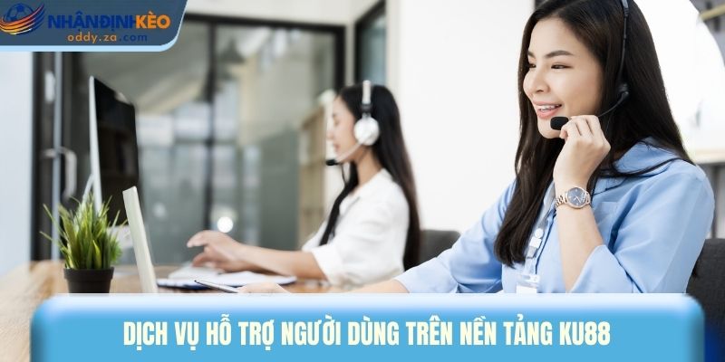 KU88: Review Nhà Cái Được Yêu Thích Nhất Việt Nam 2026 3 Dịch vụ hỗ trợ người dùng trên nền tảng KU88
