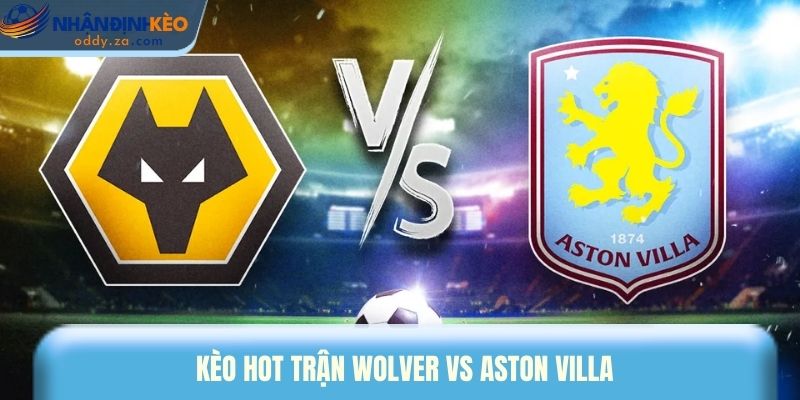 Soi Kèo Wolves vs Aston Villa (28/02): Ngoại Hạng Anh 2026 3 Kèo hot trận Wolver vs Aston Villa