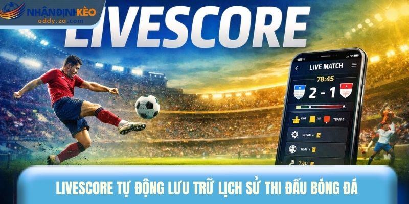 Livescore 2 Livescore tự động lưu trữ lịch sử thi đấu bóng đá