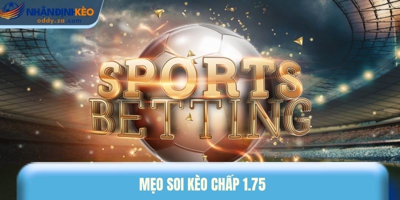 Kèo Chấp 1.75 (1 3/4) Là Gì? Mẹo Đánh Kèo Chấp Sâu Thắng Đậm 3 Mẹo soi kèo chấp 1.75