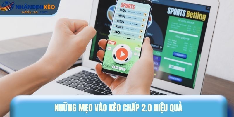 Kèo Chấp 2.0 Là Gì? Kinh Nghiệm Đánh Kèo 2 Trái Thắng Lớn 3 Những mẹo vào kèo chấp 2.0 hiệu quả
