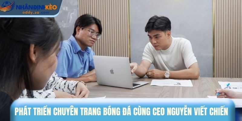 CEO Nguyễn Viết Chiến: Chuyên Gia Nhận Định Kèo Hàng Đầu 3 Phát triển chuyên trang bóng đá cùng CEO Nguyễn Viết Chiến