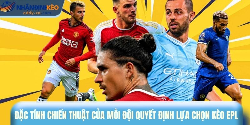 Mẹo Cược Kèo EPL: 5 Bí Quyết Thắng Lớn Tại Premier League 3 Đặc tính chiến thuật của mỗi đội quyết định lựa chọn kèo EPL