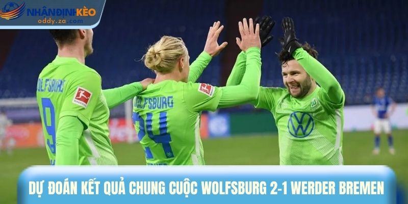 Soi Kèo Wolfsburg vs Werder Bremen (21/03): Tip Bundesliga 4 Dự đoán kết quả chung cuộc Wolfsburg 2-1 Werder Bremen