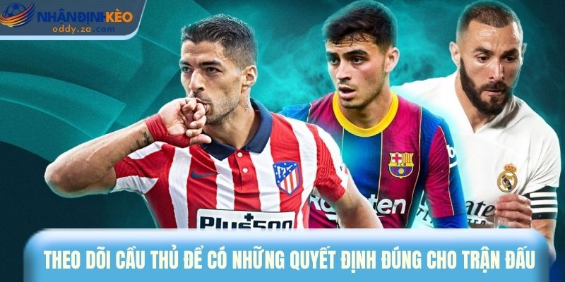 Mẹo Cược La Liga: Cách Đọc Trận Đấu & Giữ Vốn Hiệu Quả 2 Theo dõi cầu thủ để có những quyết định đúng cho trận đấu